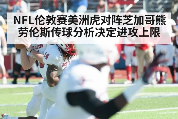 NFL伦敦赛美洲虎对阵芝加哥熊 劳伦斯传球分析决定进攻上限