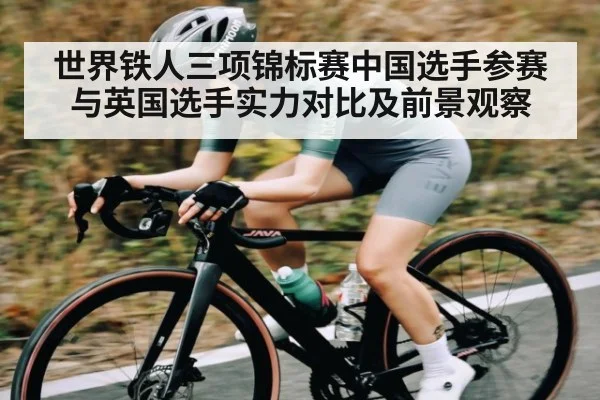 世界铁人三项锦标赛中国选手参赛与英国选手实力对比及前景观察
